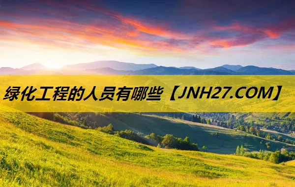 绿化工程的人员有哪些