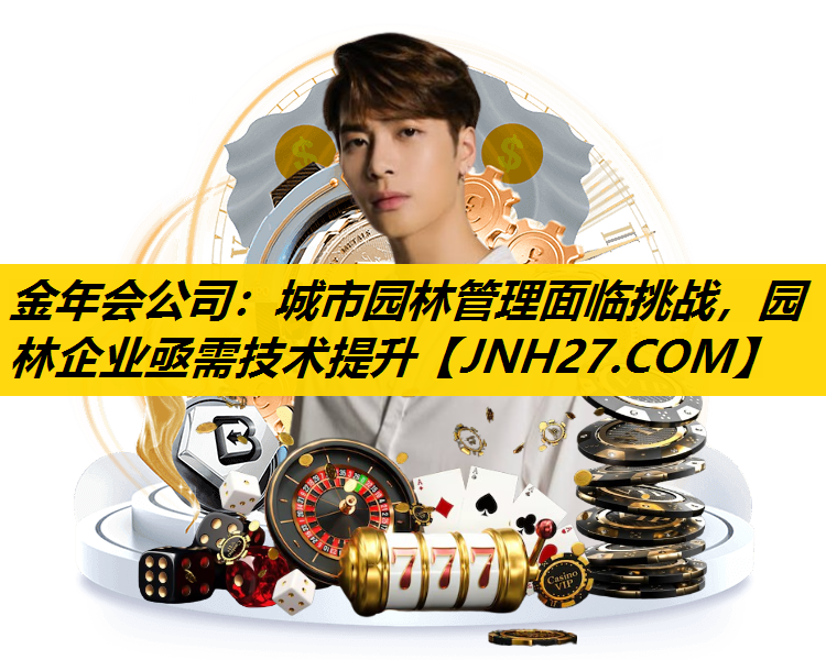 城市园林管理面临挑战,园林企业亟需技术提升 城市园林管理面临挑战,园林企业亟需技术提升