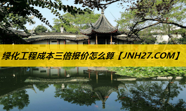 绿化工程成本三倍报价怎么算