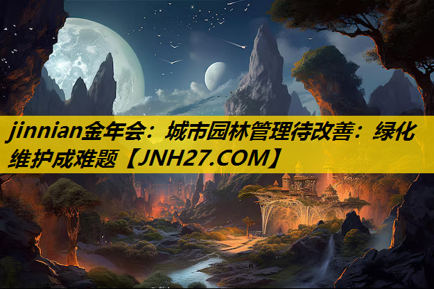 城市园林管理待改善：绿化维护成难题